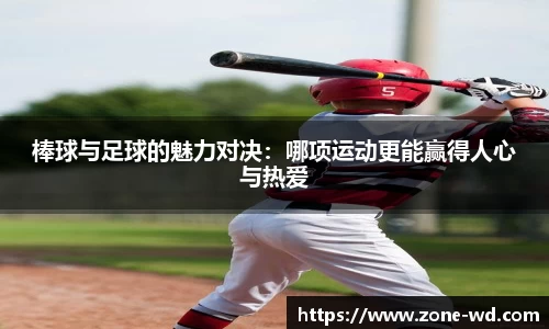 棒球与足球的魅力对决：哪项运动更能赢得人心与热爱
